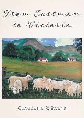 From Eastman to Victoria by Ewens, Claudette R.
