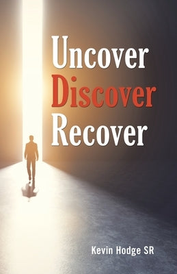 Uncover, Discover, Recover by Hodge, Kevin, Sr.