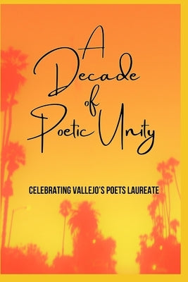 A Decade of Poetic Unity: Celebrating Vallejo's Poets Laureate by Brice, Genea S.
