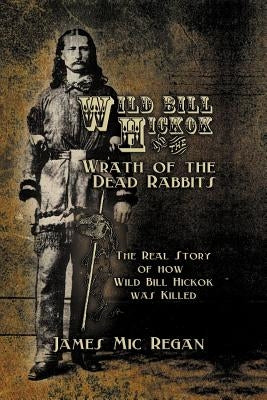 Wild Bill Hickok and the Wrath of the Dead Rabbits by Regan, James MIC