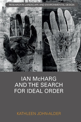Ian McHarg and the Search for Ideal Order by John-Alder, Kathleen
