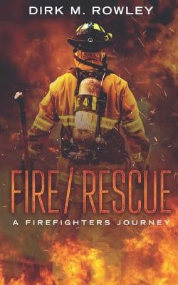 Fire / Rescue: A Firefighter's Journey by Rowley, Dirk M.