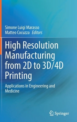 High Resolution Manufacturing from 2D to 3d/4D Printing: Applications in Engineering and Medicine by Marasso, Simone Luigi