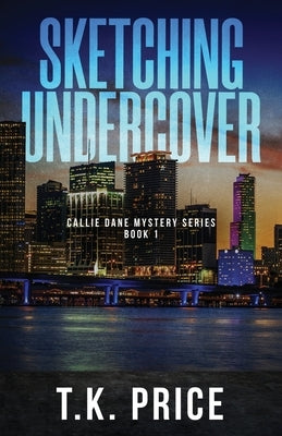 Sketching Undercover: Callie Dane Mystery Series Book 1 by Price, T. K.