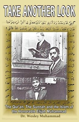Take Another Look: The Quran, the Sunnah and the Islam of the Honorable Elijah Muhammad by Muhammad, Wesley