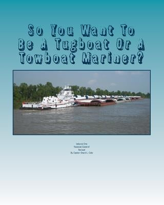 So You Want To Be A Tugboat Or A Towboat Mariner?: Volume: One Towboat Careers! by Cole, David L.
