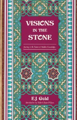 Visions in the Stone: Journey to the Source of Hidden Knowledge by Gold, E. J.