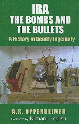 Ira: The Bombs and the Bullets: A History of Deadly Ingenuity by Oppenheimer, A. R.