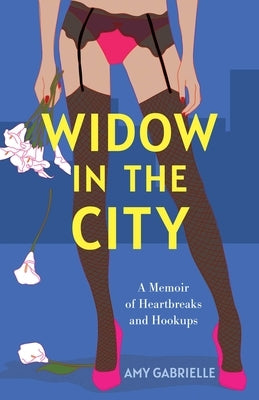 Widow in the City: A Memoir of Heartbreaks and Hookups by Gabrielle, Amy