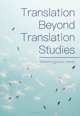 Translation Beyond Translation Studies by Marais, Kobus