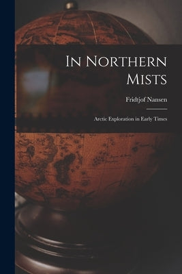In Northern Mists; Arctic Exploration in Early Times by Fridtjof, Nansen
