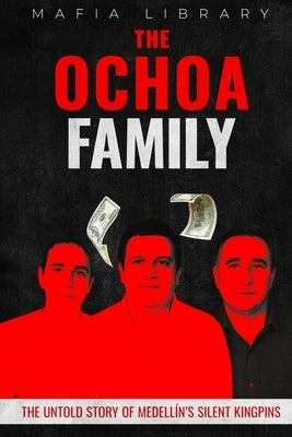 The Ochoa Family: The Untold Story of Medellín's Silent Kingpins by Library, Mafia