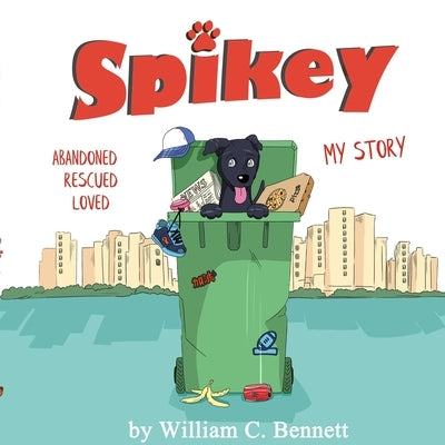 Spikey: Abandon. Rescued. Loved. My Story by Bennett, William Cole