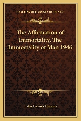 The Affirmation of Immortality, The Immortality of Man 1946 by Holmes, John Haynes