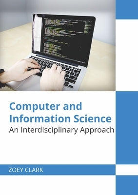 Computer and Information Science: An Interdisciplinary Approach by Clark, Zoey
