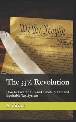 The 33% Revolution: How to End the IRS and Create A Fair and Equitable Tax System by Reeves Ba, Ma Jeffrey E.