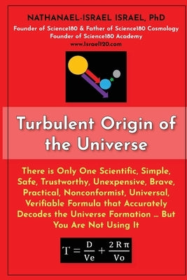Turbulent Origin of the Universe: There is Only One Scientific, Simple, Safe, Trustworthy, Unexpensive, Brave, Practical, Nonconformist, Universal, Ve by Israel, Nathanael-Israel