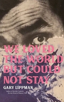 We Loved the World But Could Not Stay: A Collection of One-Sentence Stories by Lippman, Gary