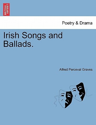 Irish Songs and Ballads. by Graves, Alfred Perceval