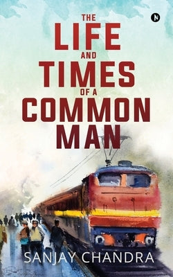 The Life and Times of a Common Man by Sanjay Chandra