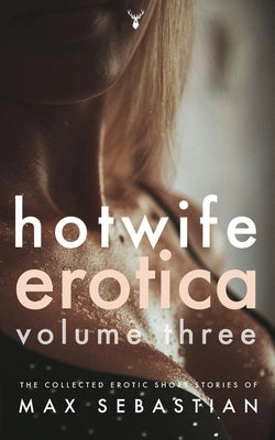 Hotwife Erotica: Volume Three by Sebastian, Max