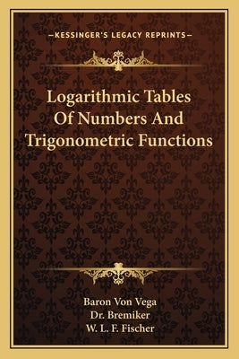 Logarithmic Tables Of Numbers And Trigonometric Functions by Vega, Baron Von