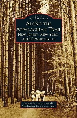 Along the Appalachian Trail: New Jersey, New York, and Connecticut by Adkins, Leonard M.
