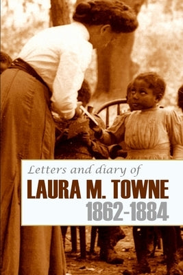 Letters and Diary of Laura M. Towne: 1862-1884 (Annotated) by Holland, Rupert Sargent