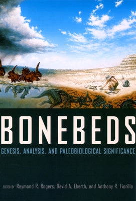 Bonebeds: Genesis, Analysis, and Paleobiological Significance by Rogers, Raymond R.