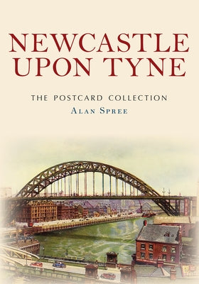 Newcastle Upon Tyne the Postcard Collection by Spree, Alan