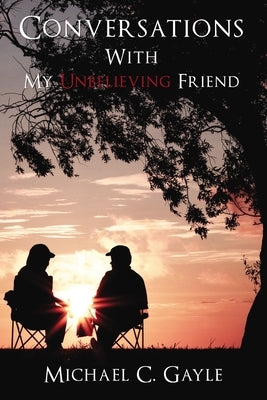 Conversations with My Unbelieving Friend by Gayle, Michael