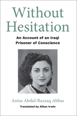 Without Hesitation: An Account of an Iraqi Prisoner of Conscience by Irwin, Alhan