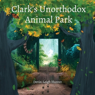 Clark's Unorthodox Animal Park by Hunter, Devin-Leigh