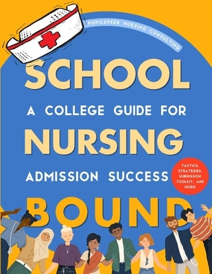 Nursing School Bound: A College Guide for Admission Success by Nursing Consulting LLC, Pupil2peer