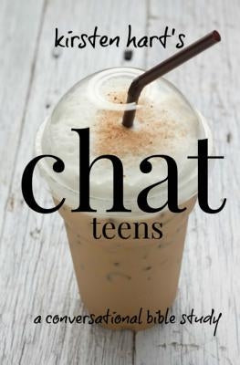 CHAT teens: a conversational bible study by Hart, Kirsten