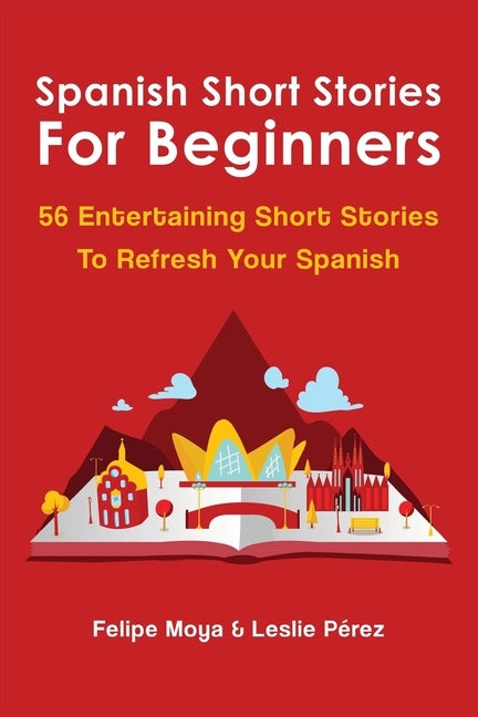 Spanish Short Stories For Beginners: 56 Entertaining Short Stories To Refresh Your Spanish by Pérez, Leslie