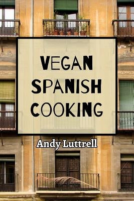 Vegan Spanish Cooking by Luttrell, Andy