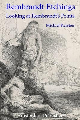 Rembrandt Etchings: Looking at Rembrandt's Prints by Kersten, Michiel