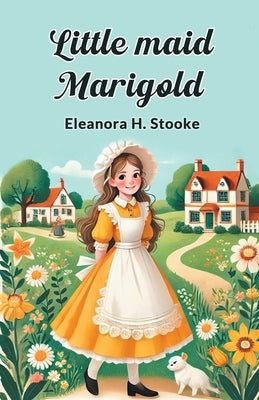 Little maid Marigold by Stooke, Eleanora H.
