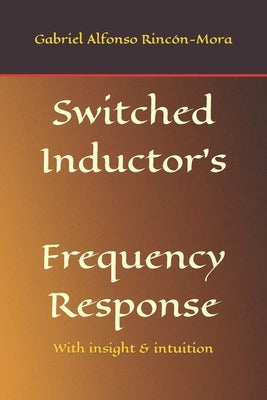 Switched Inductor's Frequency Response: With insight & intuition by Rincón-Mora, Gabriel Alfonso
