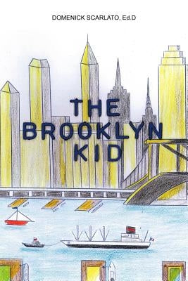 The Brooklyn Kid by Scarlato Ed D., Domenick