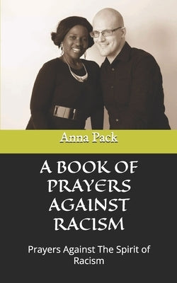 A Prayer Against Racism: Prayers Against The Spirit of Racism by Pack, Anna