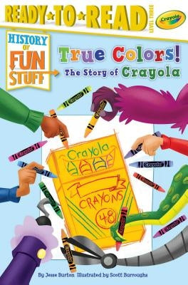 True Colors! the Story of Crayola: Ready-To-Read Level 3 by Burton, Jesse