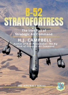 B-52 Stratofortress: The Iron Fist of Strategic Air Command by Campbell, H. J.