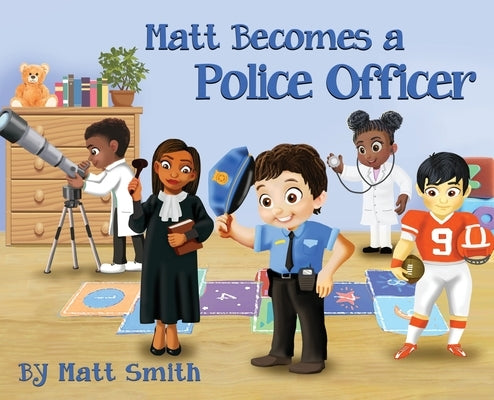 Matt Becomes a Police Officer by Smith, Matt
