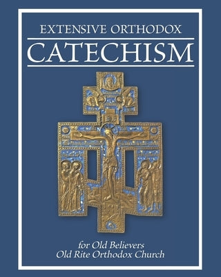 Extensive Orthodox Catechism: For Old Believers by Publishing, USA Belokrinitskaya Hierarc