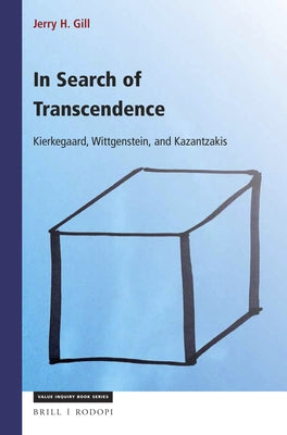 In Search of Transcendence: Kierkegaard, Wittgenstein, Kazantzakis by H. Gill, Jerry