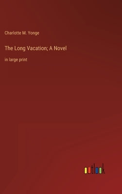 The Long Vacation; A Novel: in large print by Yonge, Charlotte M.