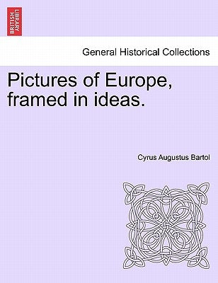 Pictures of Europe, Framed in Ideas. by Bartol, Cyrus Augustus