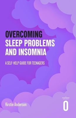 Overcoming Sleep Problems and Insomnia: A Self-Help Guide for Teenagers by Anderson, Kirstie